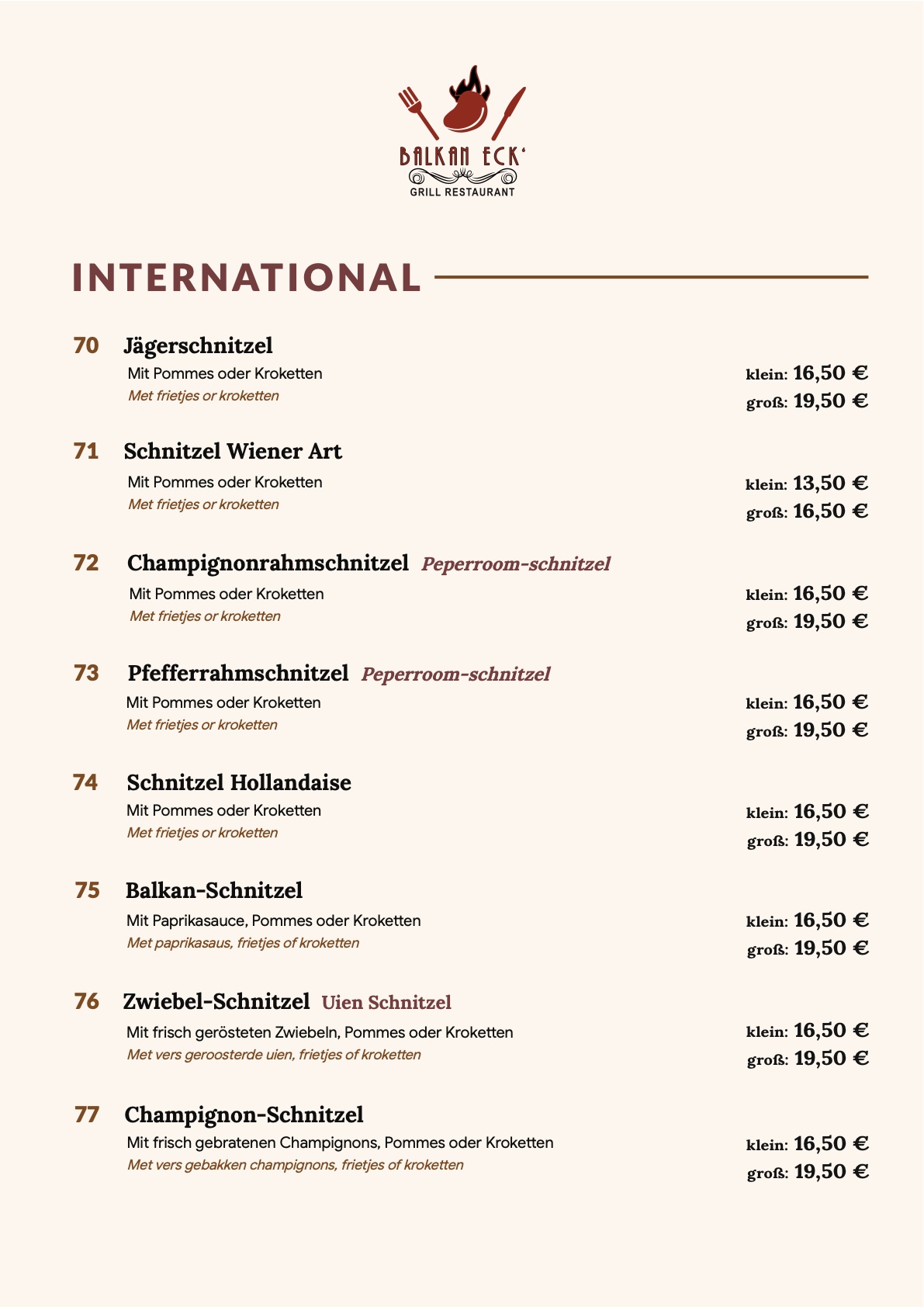 Schnitzel: Jägerschnitzel, Schnitzel Wiener Art, Champignonrahmschnitzel, Pfefferrahmschnitzel, Schnitzel Hollandaise, Balkan-Schnitzel, Zwiebel-Schnitzel, Champignon-Schnitzel